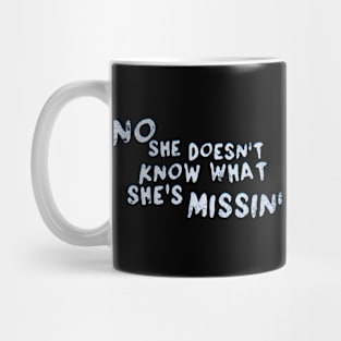 No She Doesn't Know What She's Missin' Mug